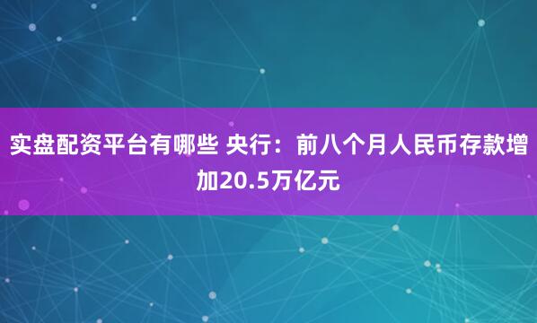 实盘配资平台有哪些 央行：前八个月人民币存款增加20.5万亿元